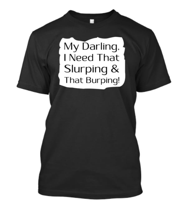 My Darling I Need That Slurping And That Burping Makeupbyshaniah T-Shirt