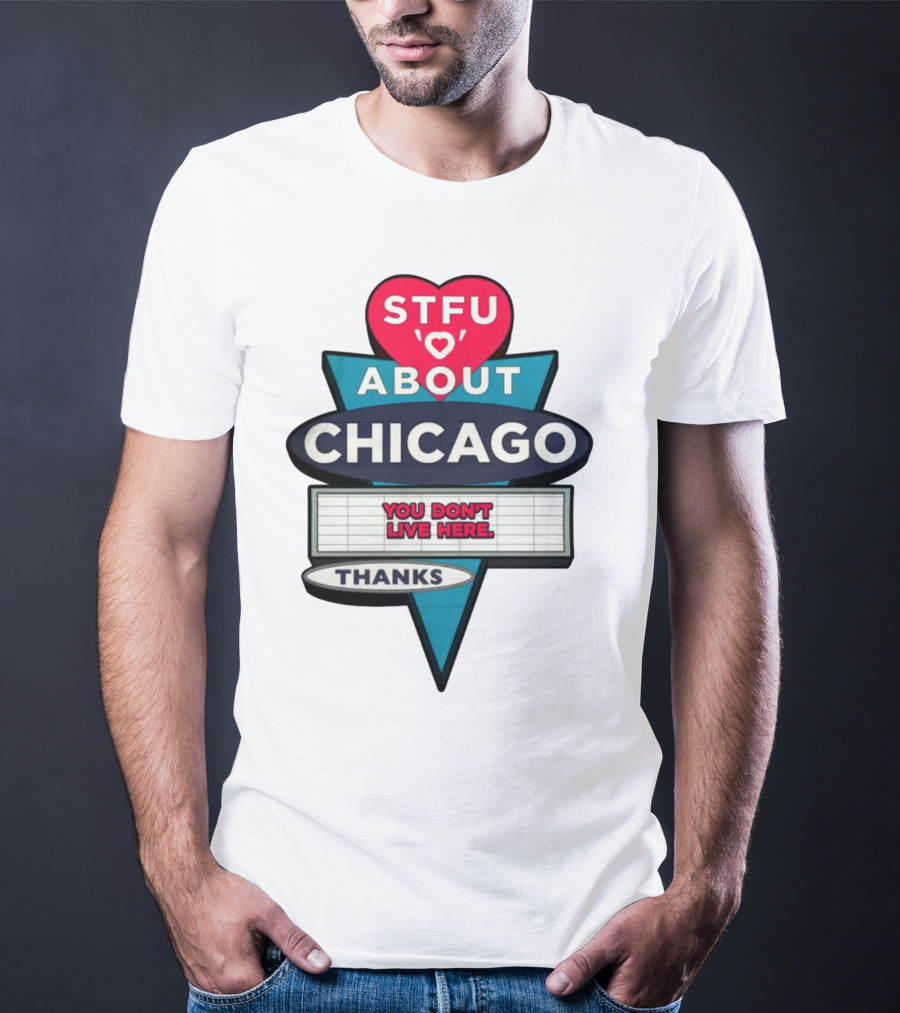 STFU Heart About Chicago You Don't Live Here Thanks T-Shirt