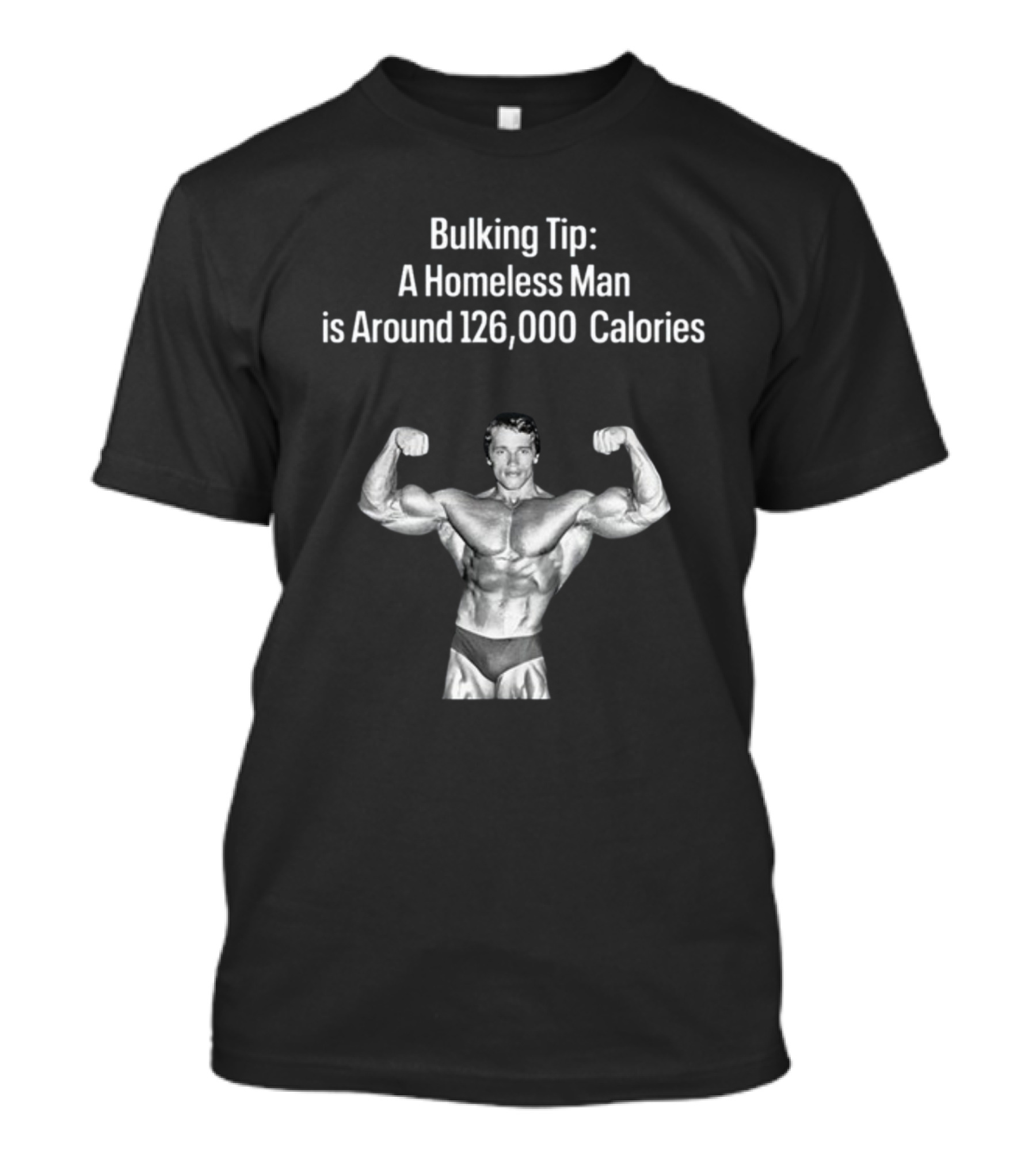 Bulking Tip A Homeless Man Is Around 126000 Calories Bodybuilder Muscles T-Shirt