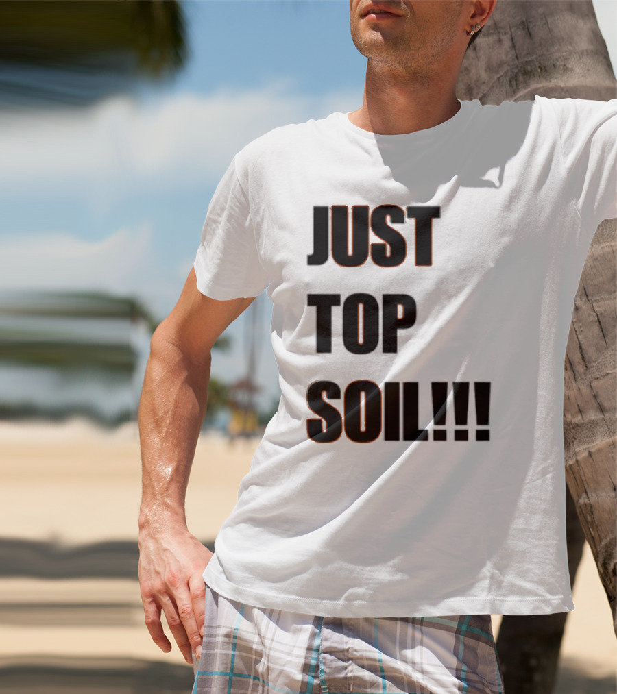 JUST TOP SOIL T-Shirt