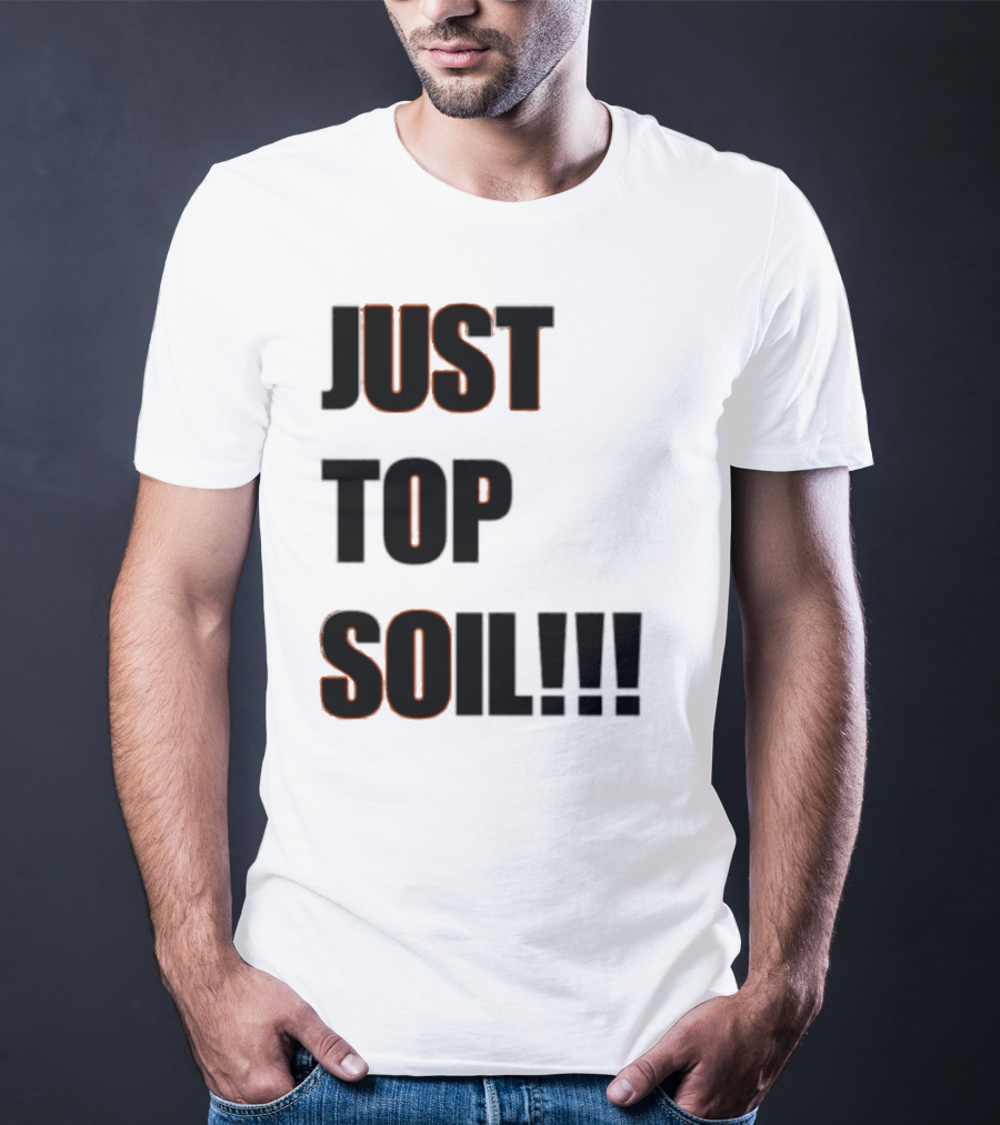 JUST TOP SOIL T-Shirt