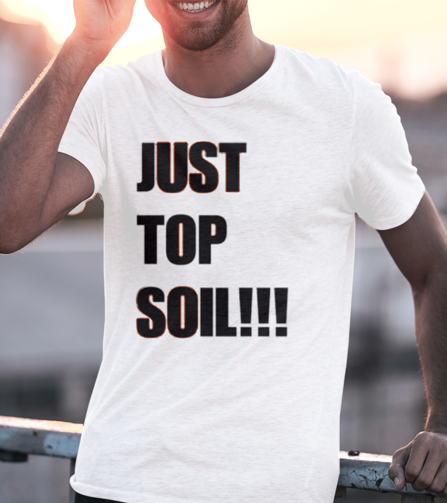 JUST TOP SOIL T-Shirt