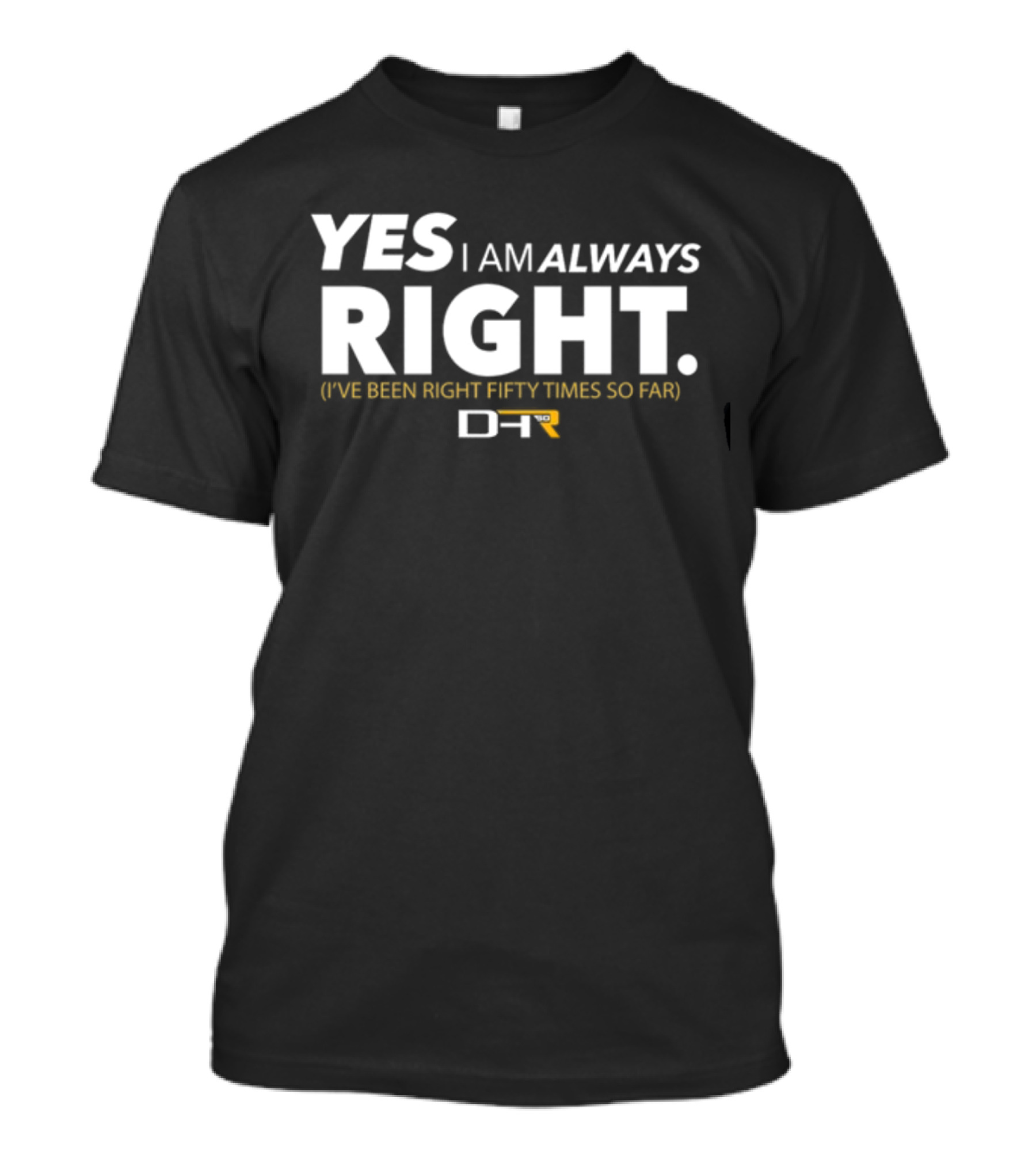 Dennydeliversyt DHR 50 Yes I Am Always Right I've Been Right Fifty Times So Far T-Shirt