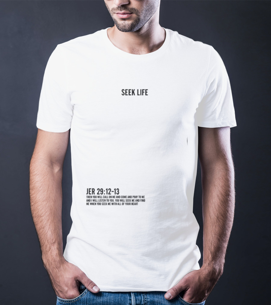 Seek Life Jer 29 12-13 You Will Call Me And Pray Listen Seek Me Hearts T-Shirt