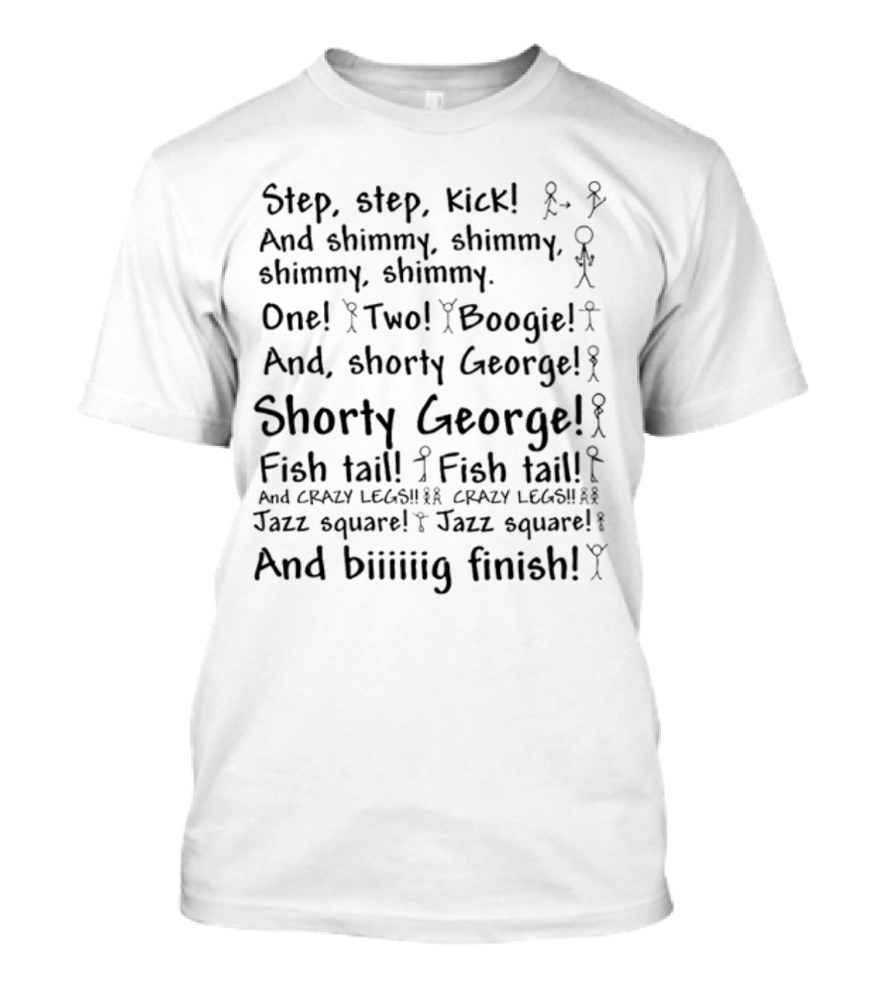 Step Step Kick And Shimmy One Two Boogie Shorty George Fish Tail Crazy Legs Jazz Square And Biiiiig Finish T-Shirt