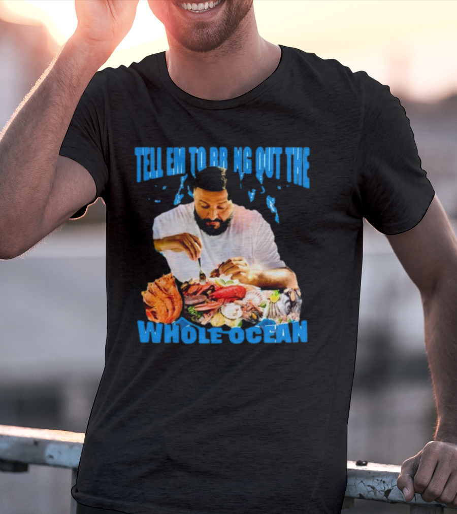 Tell Em To Bring Out The Whole Ocean Seafood Feast T-Shirt