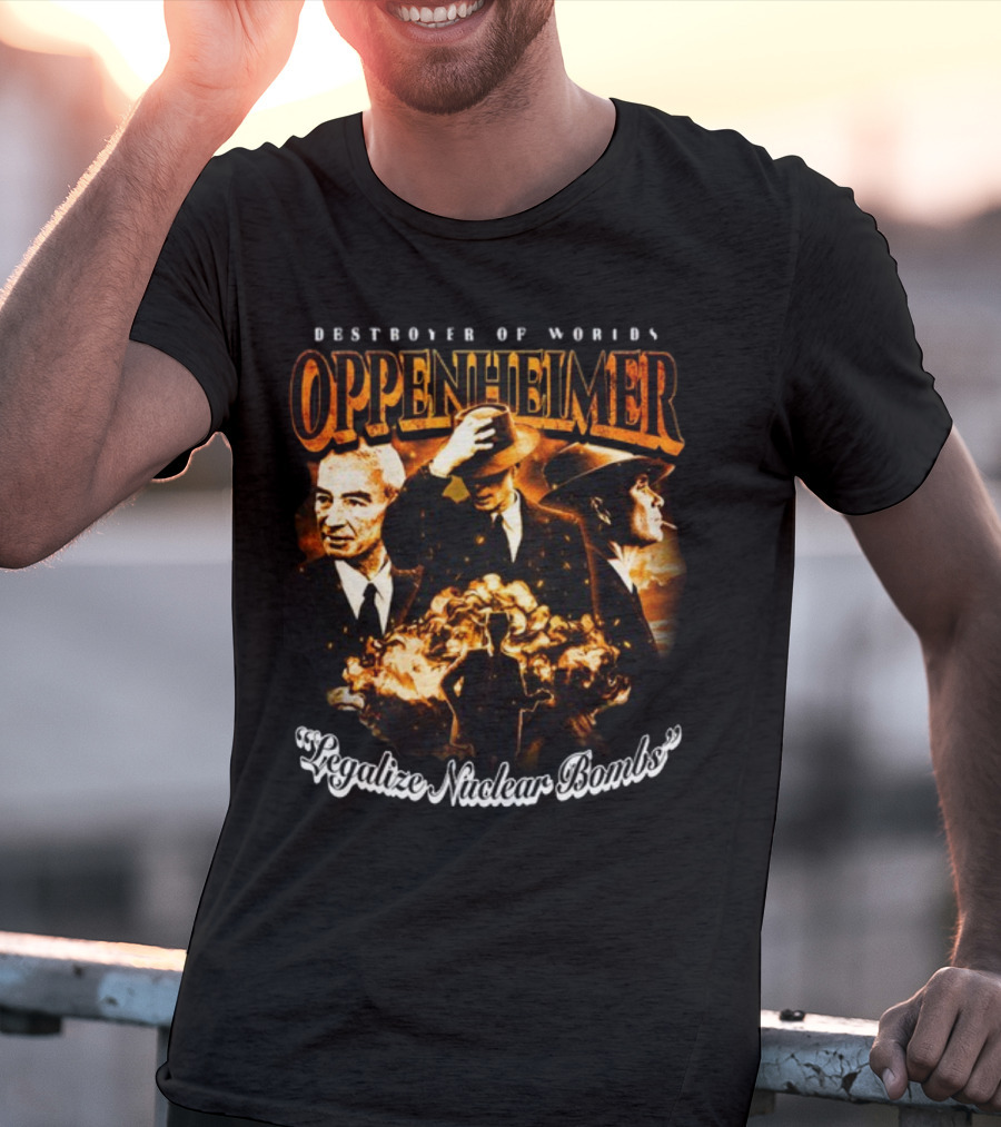 Destroyer Of Worlds Oppenheimer Legalize Nuclear Bombs T-Shirt
