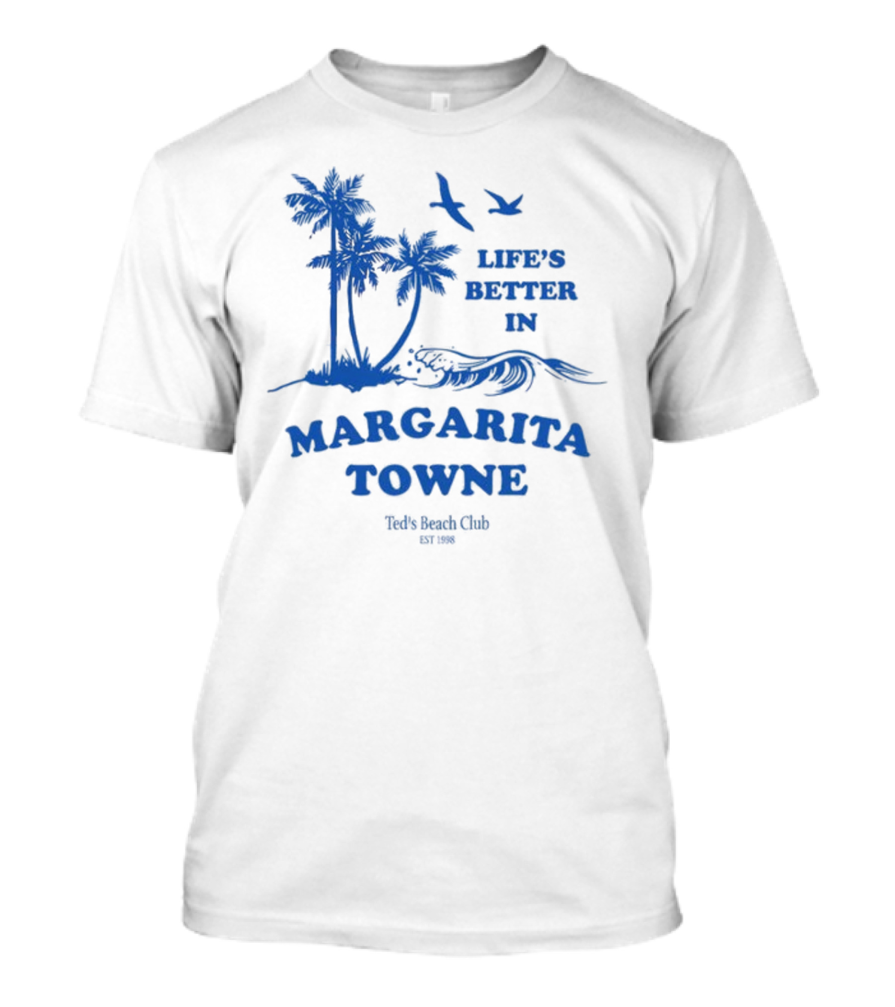 Life's Better In Margarita Towne Ted's Beach Club Est. 1986 T-Shirt