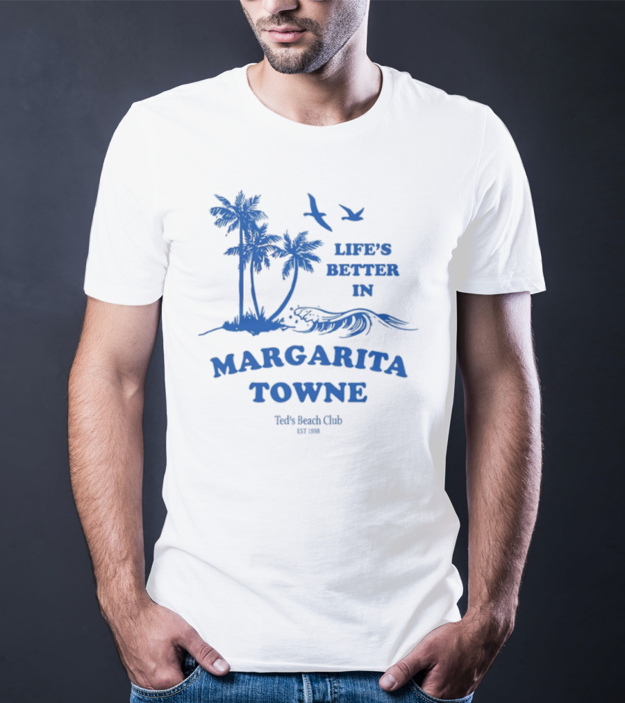 Life's Better In Margarita Towne Ted's Beach Club Est. 1986 T-Shirt