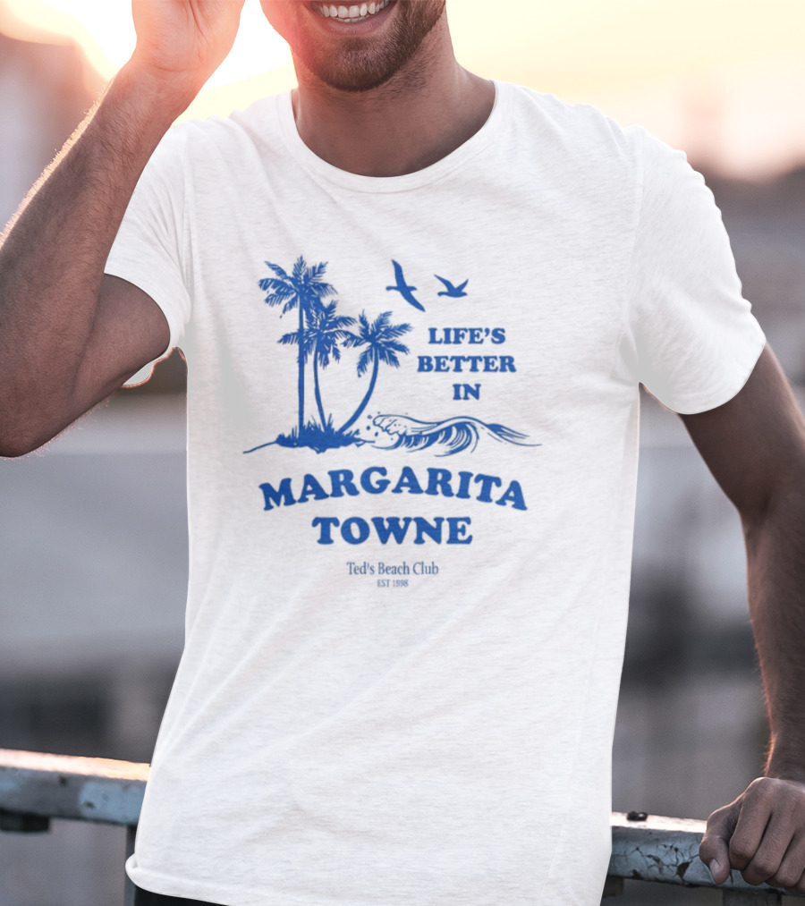 Life's Better In Margarita Towne Ted's Beach Club Est. 1986 T-Shirt