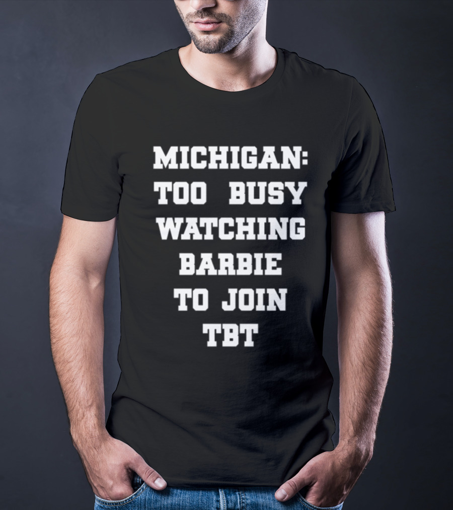 Michigan Too Busy Watching Barbie To Join TBT T-Shirt