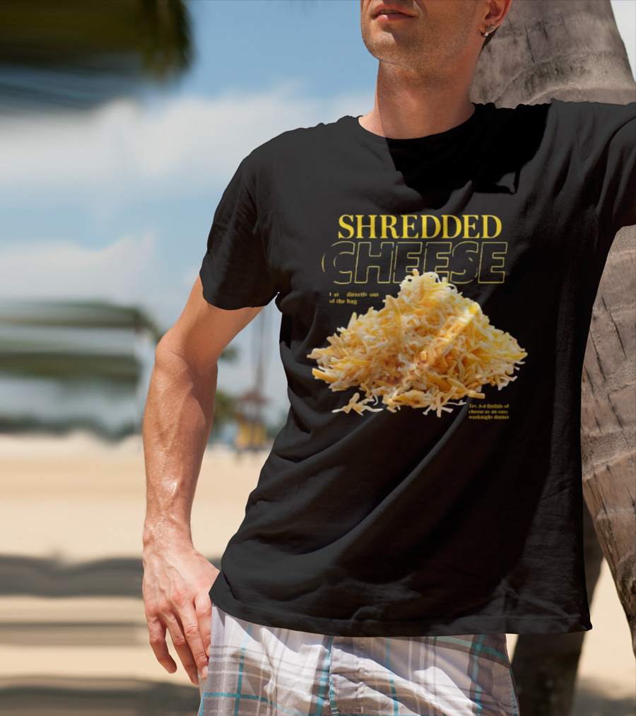 SHREDDED CHEESE Eat It Directly Out Of The Bag Or As A Fistful T-Shirt