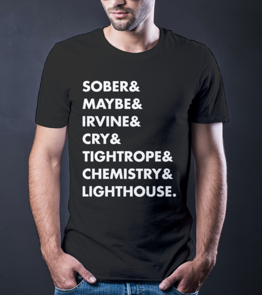 Sober Maybe Irvine Cry Tightrope Chemistry Lighthouse Playlist T-Shirt