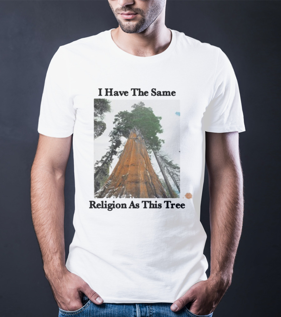 I Have The Same Religion As This Tree Sequoia Redwood Forest T-Shirt