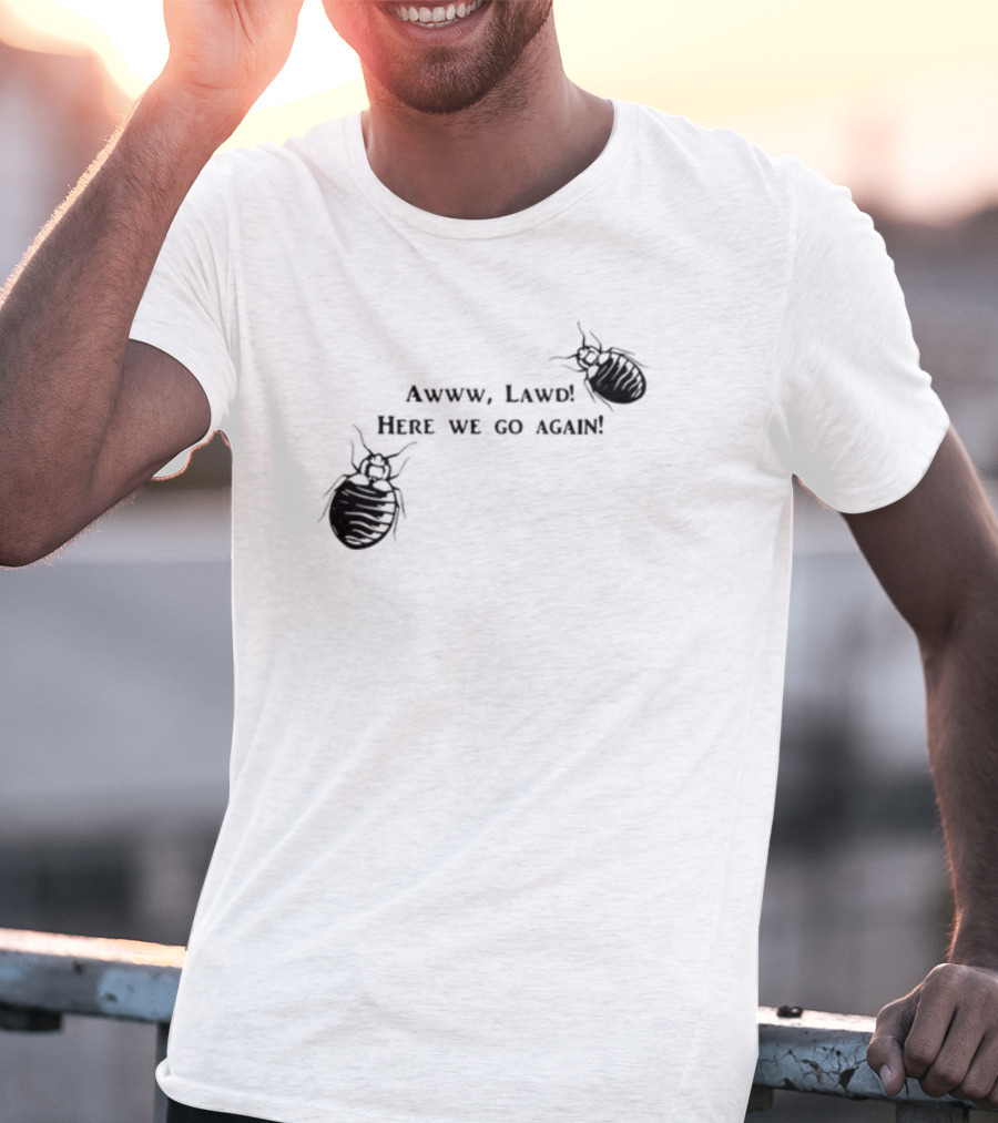 Awww Lawd Here We Go Again Mattlauercansuckit85 Bug T-Shirt