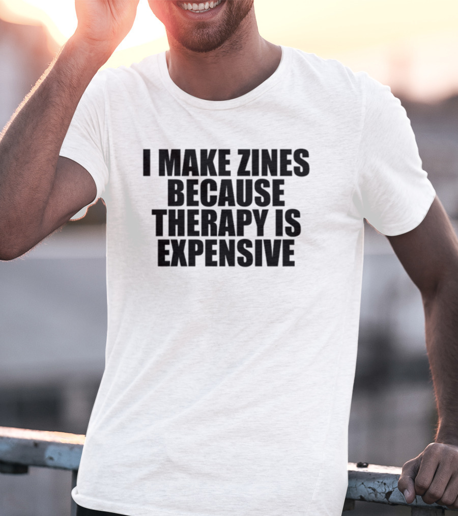 Brestinyprintshop I Make Zines Because Therapy Is Expensive T-Shirt