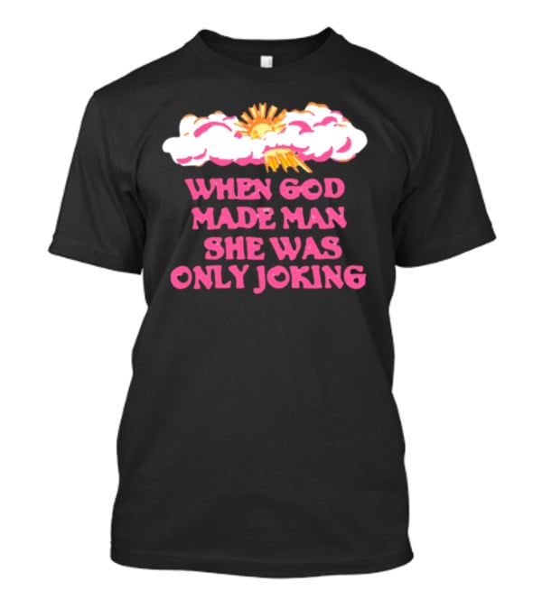 O-Mighty When God Made Man She Was Only Joking Clouds Sun T-Shirt