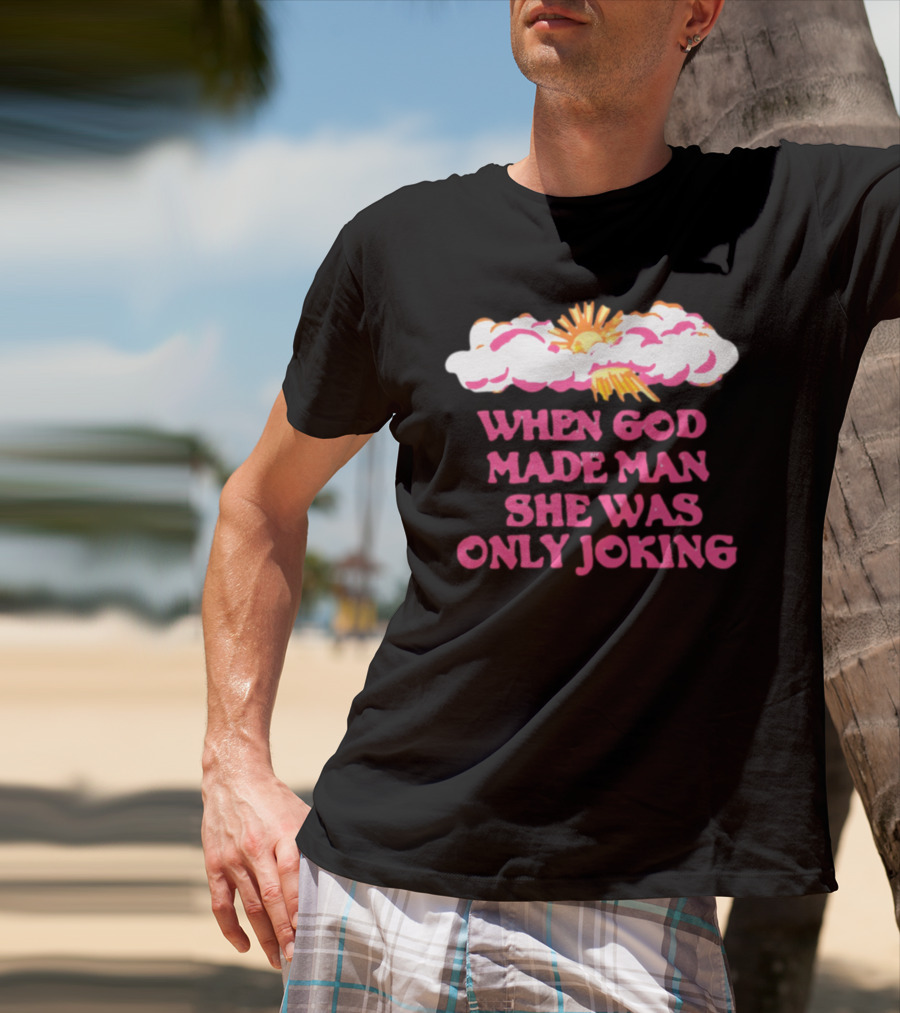 O-Mighty When God Made Man She Was Only Joking Clouds Sun T-Shirt