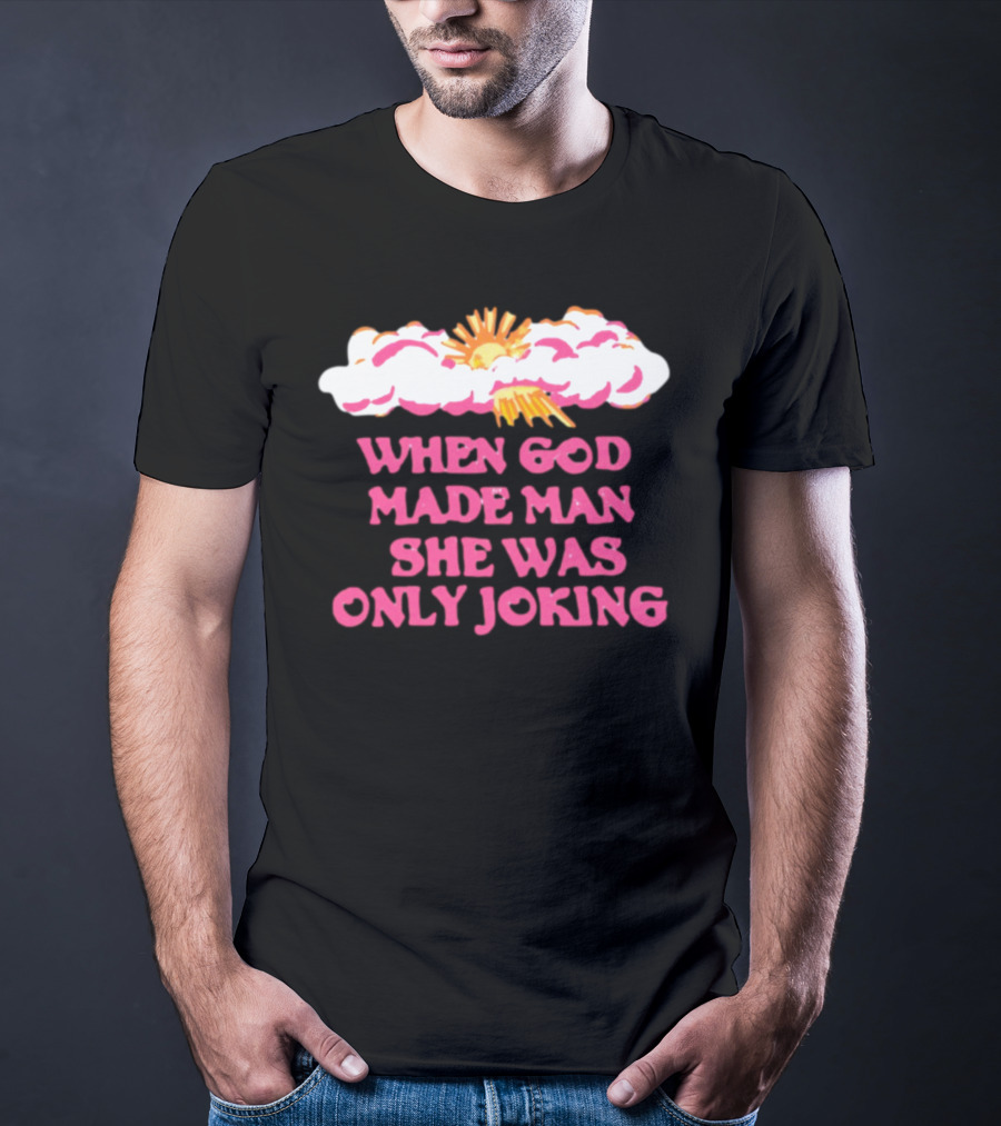 O-Mighty When God Made Man She Was Only Joking Clouds Sun T-Shirt