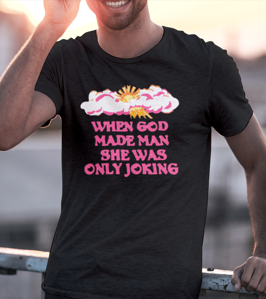 O-Mighty When God Made Man She Was Only Joking Clouds Sun T-Shirt