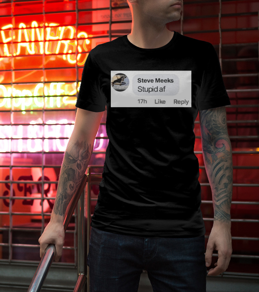 Steve Meeks Stupid Af Comment 17h Like Reply Bubble T-Shirt