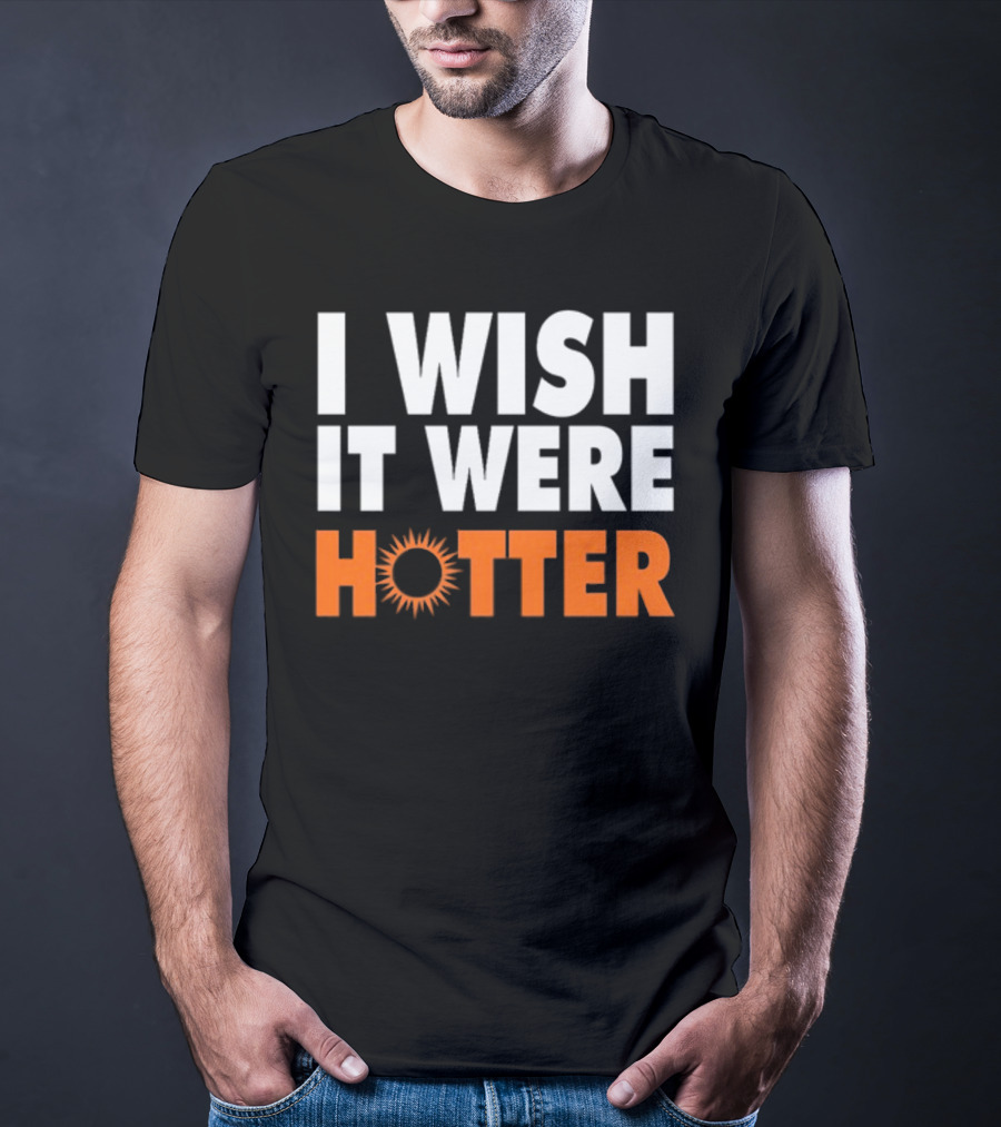 I Wish It Were Hotter Sunburst T-Shirt