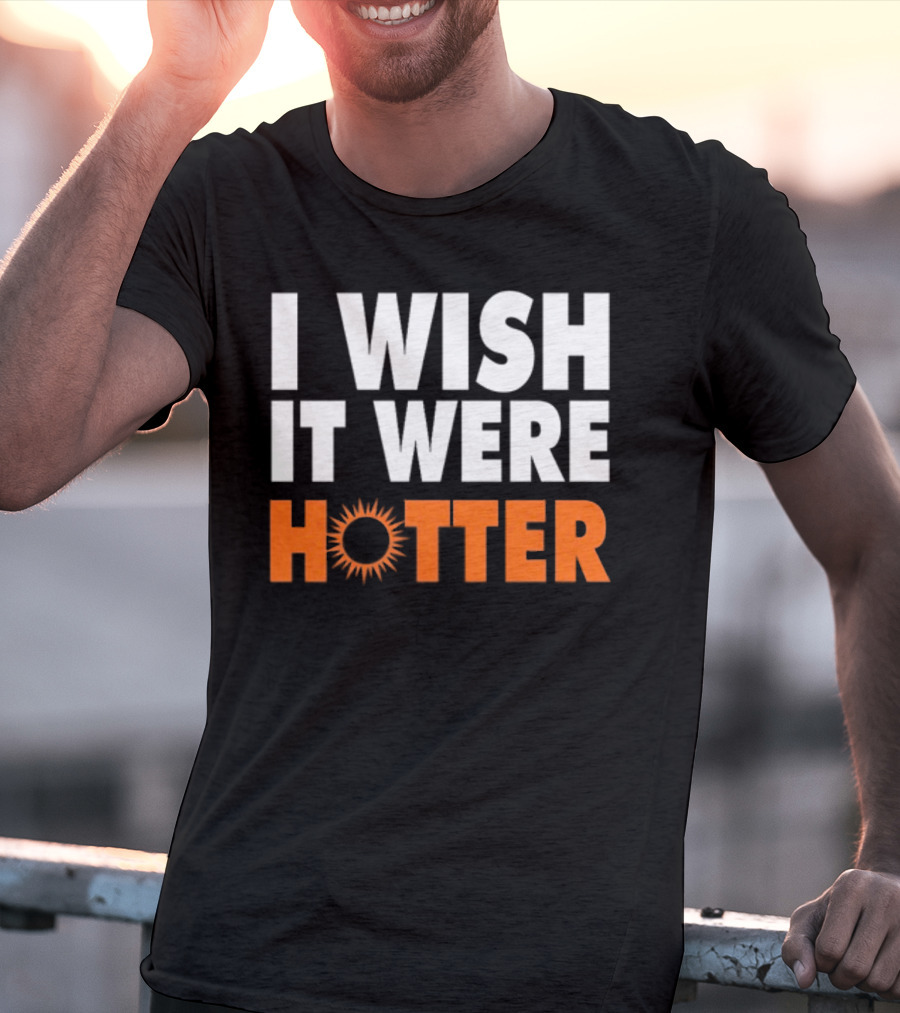 I Wish It Were Hotter Sunburst T-Shirt