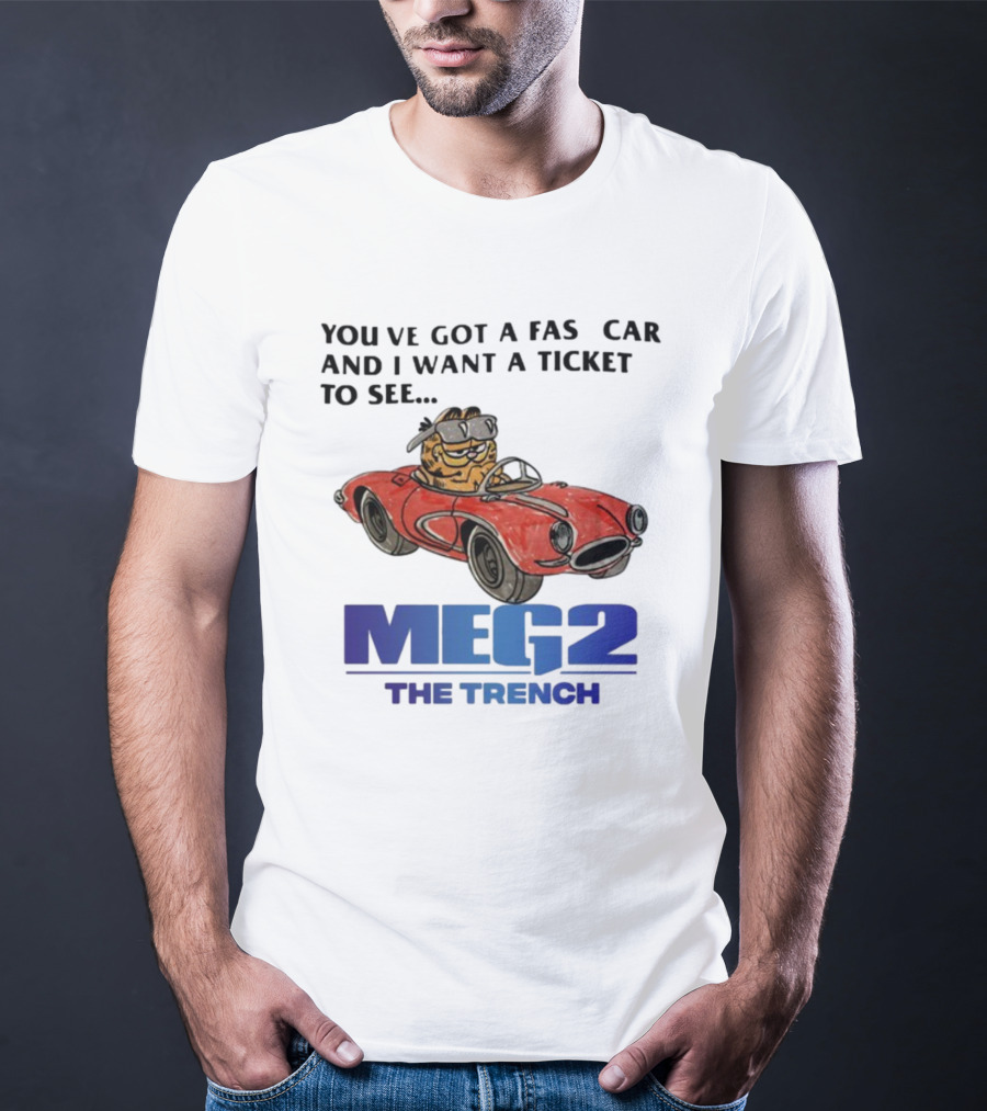 You've Got A Fast Car Garfield Driving Want A Ticket To See Meg 2 The Trench T-Shirt