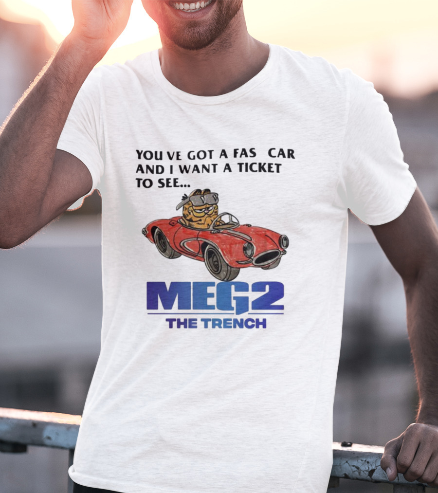 You've Got A Fast Car Garfield Driving Want A Ticket To See Meg 2 The Trench T-Shirt