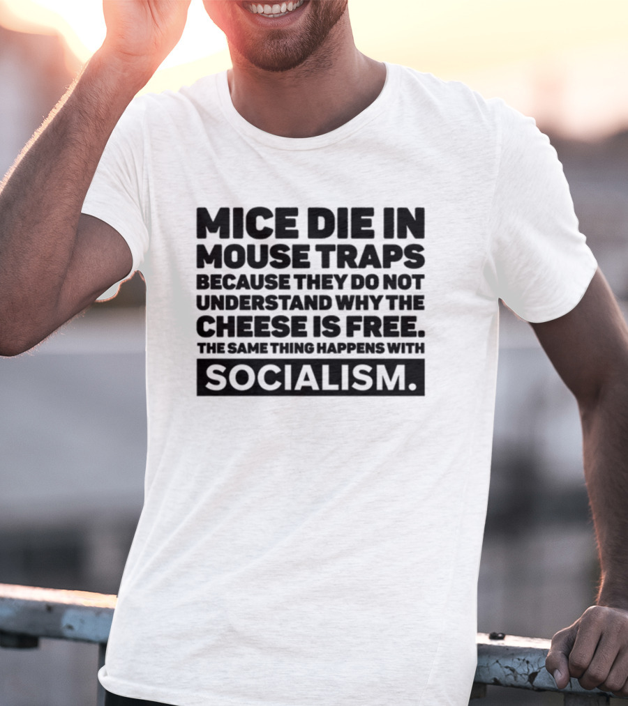 Mice Die In Mouse Traps Because They Do Not Understand Why The Cheese Is Free The Same Thing Happens With Socialism T-Shirt