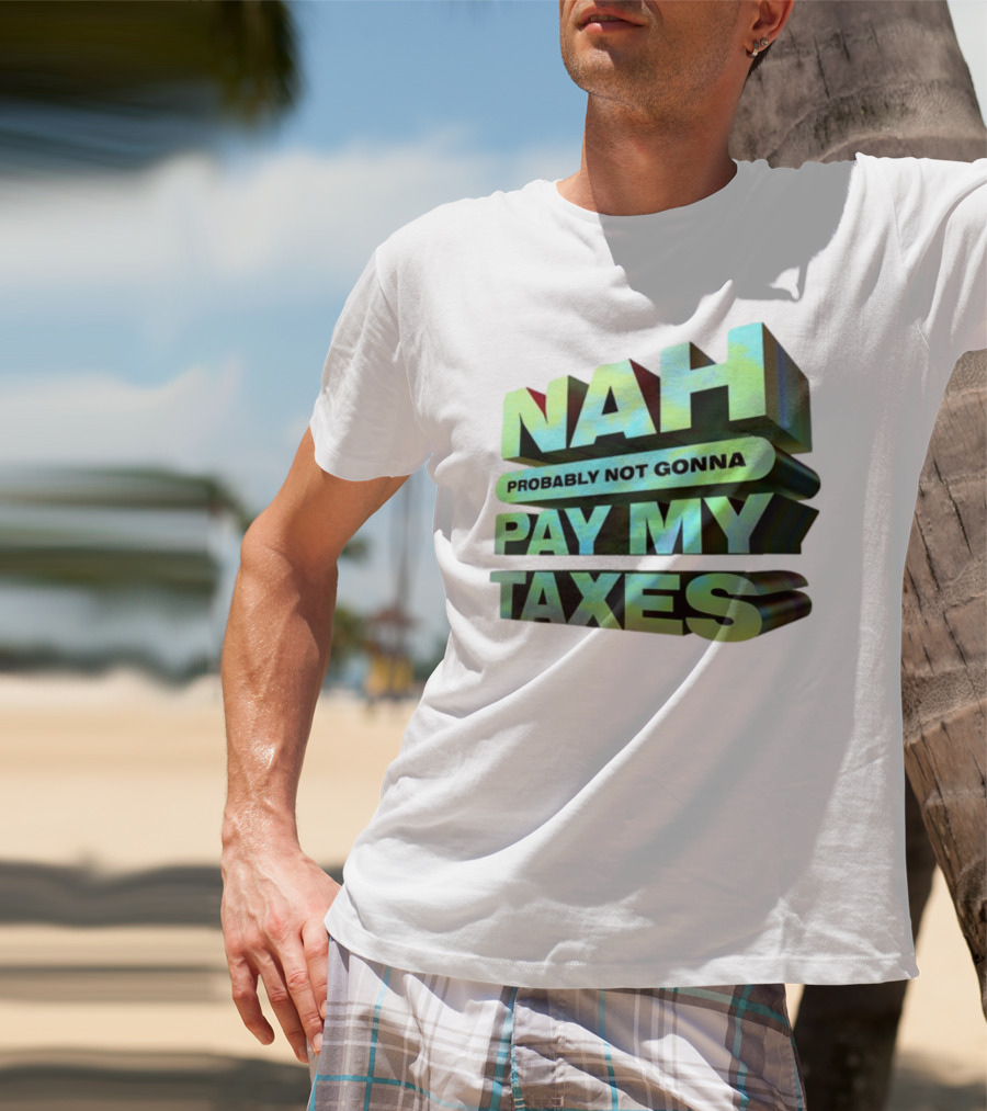 Nah Probably Not Gonna Pay My Taxes T-Shirt