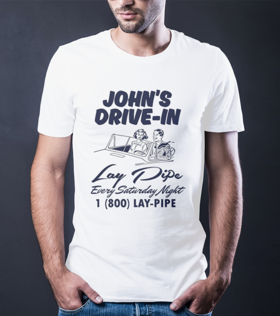 JOHN'S DRIVE-IN LAY PIPE EVERY SATURDAY NIGHT 1 (800) LAY-PIPE UNETHICALTHREADS T-Shirt
