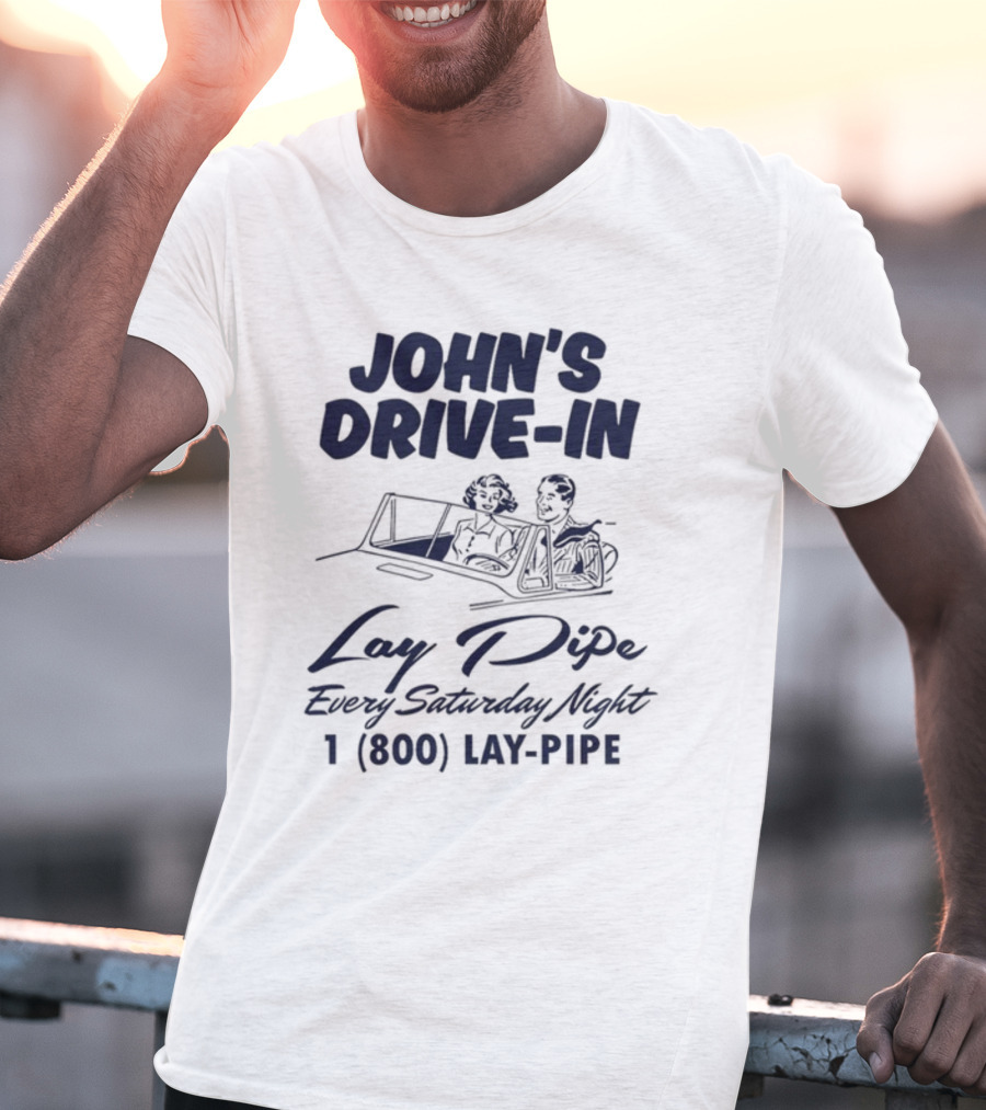 JOHN'S DRIVE-IN LAY PIPE EVERY SATURDAY NIGHT 1 (800) LAY-PIPE UNETHICALTHREADS T-Shirt