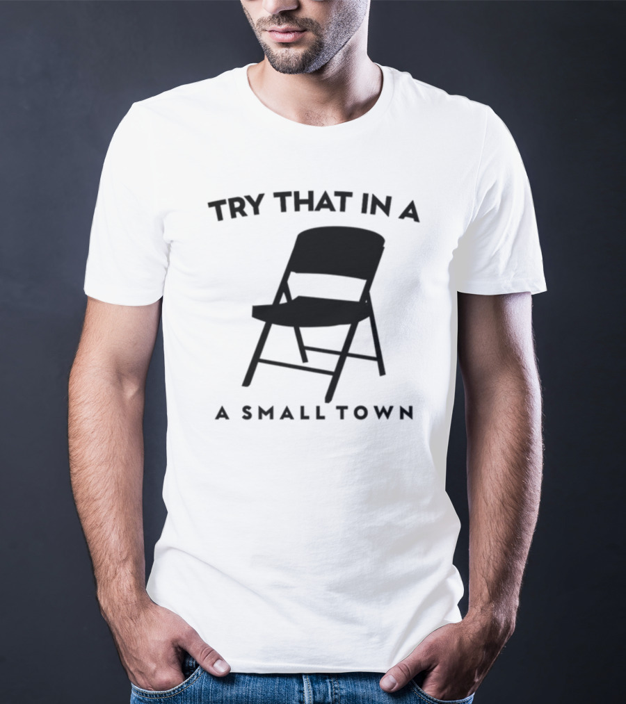 Phreshotpress Folding Chair Try That In A Small Town T-Shirt