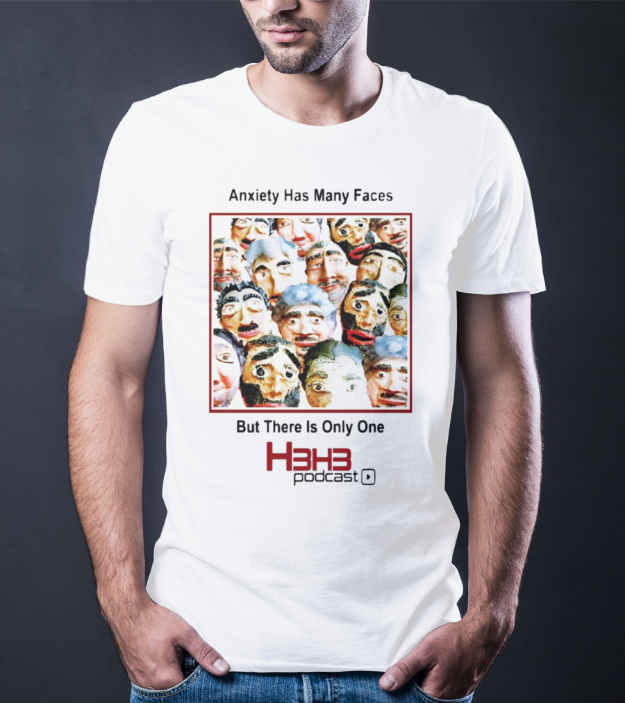 Anxiety Has Many Faces But There Is Only One H3h3 Podcast T-Shirt