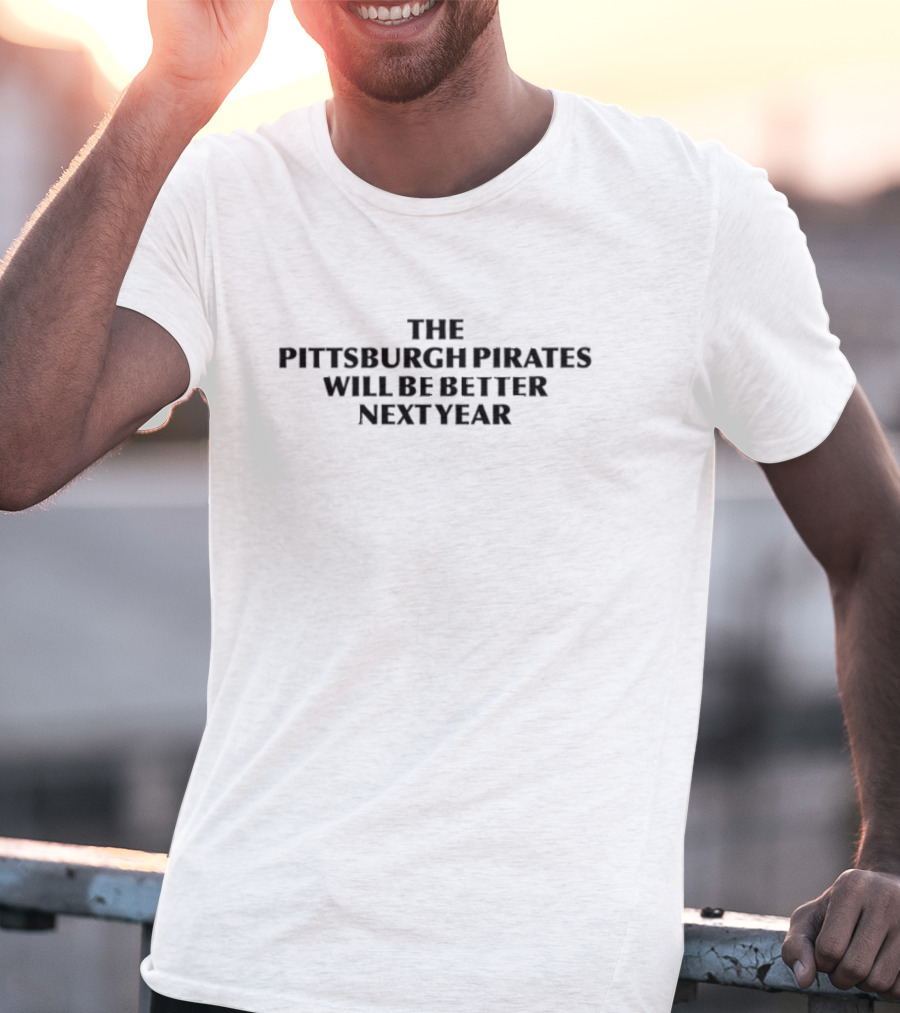 PGHNoContext The Pittsburgh Pirates Will Be Better Next Year T-Shirt