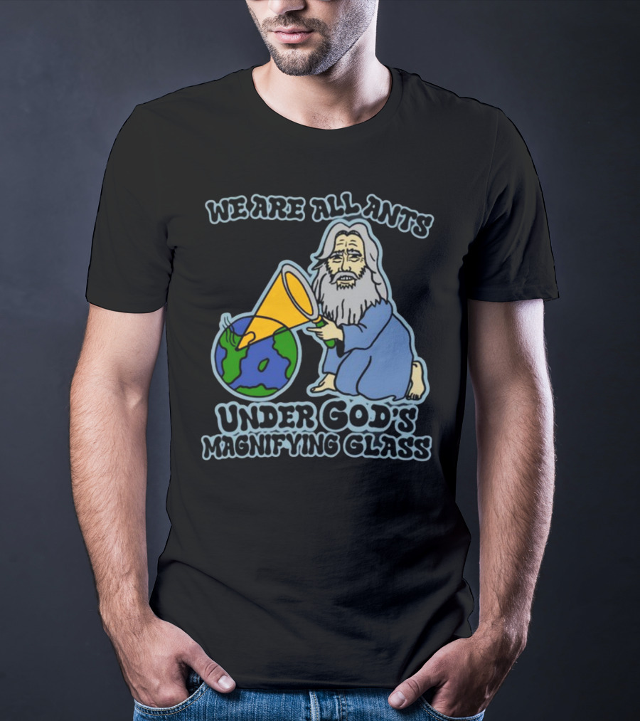 We Are All Ants Under God's Magnifying Glass Earth T-Shirt