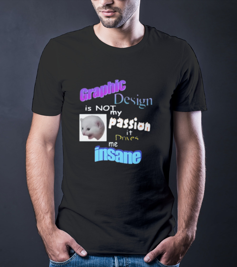 Graphic Design Is Not My Passion It Drives Me Insane Funny Cat Meme Mockup T-Shirt
