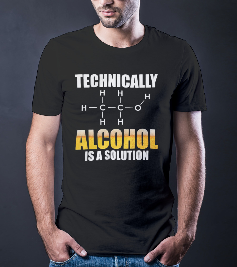 Technically Alcohol Is A Solution Chemical Formula H C O Drinking T-Shirt