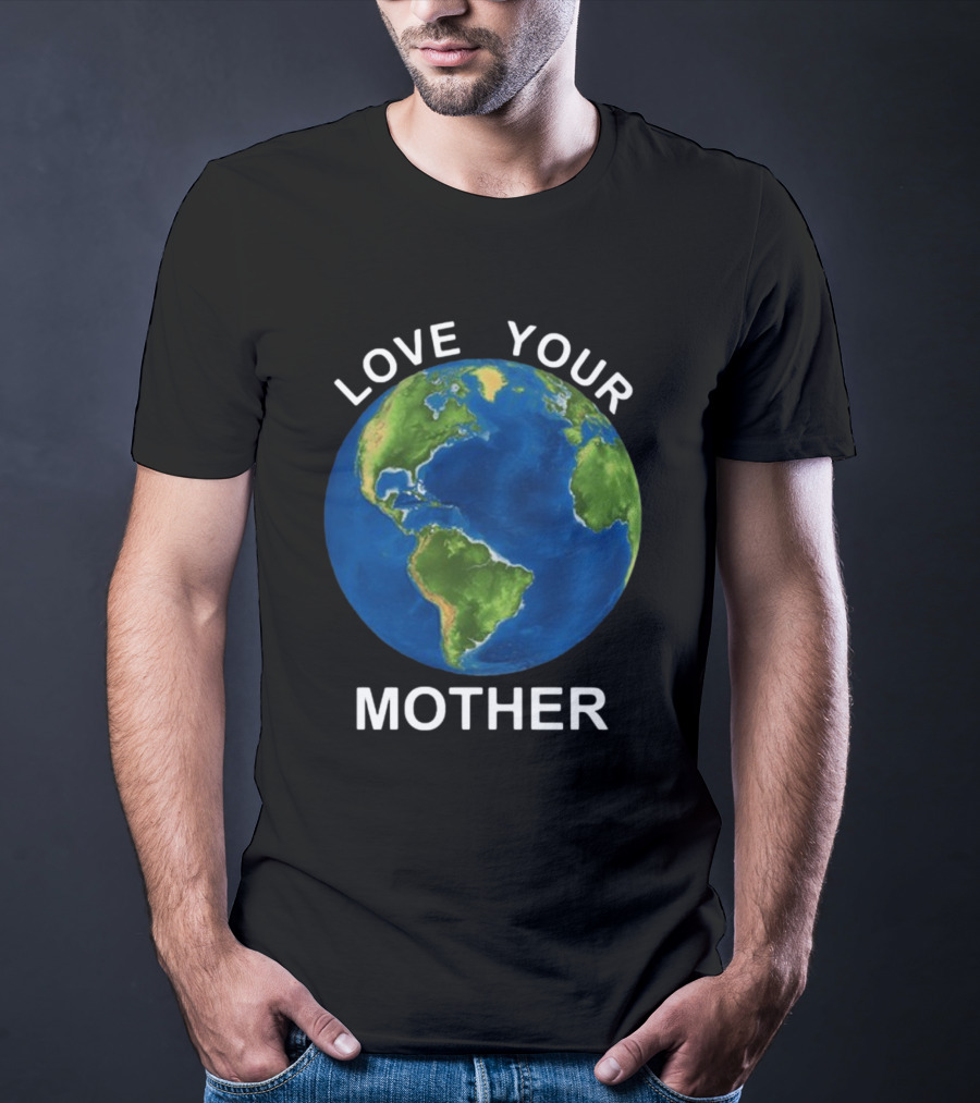 LOVE YOUR MOTHER Earth Globe Environment T-Shirt