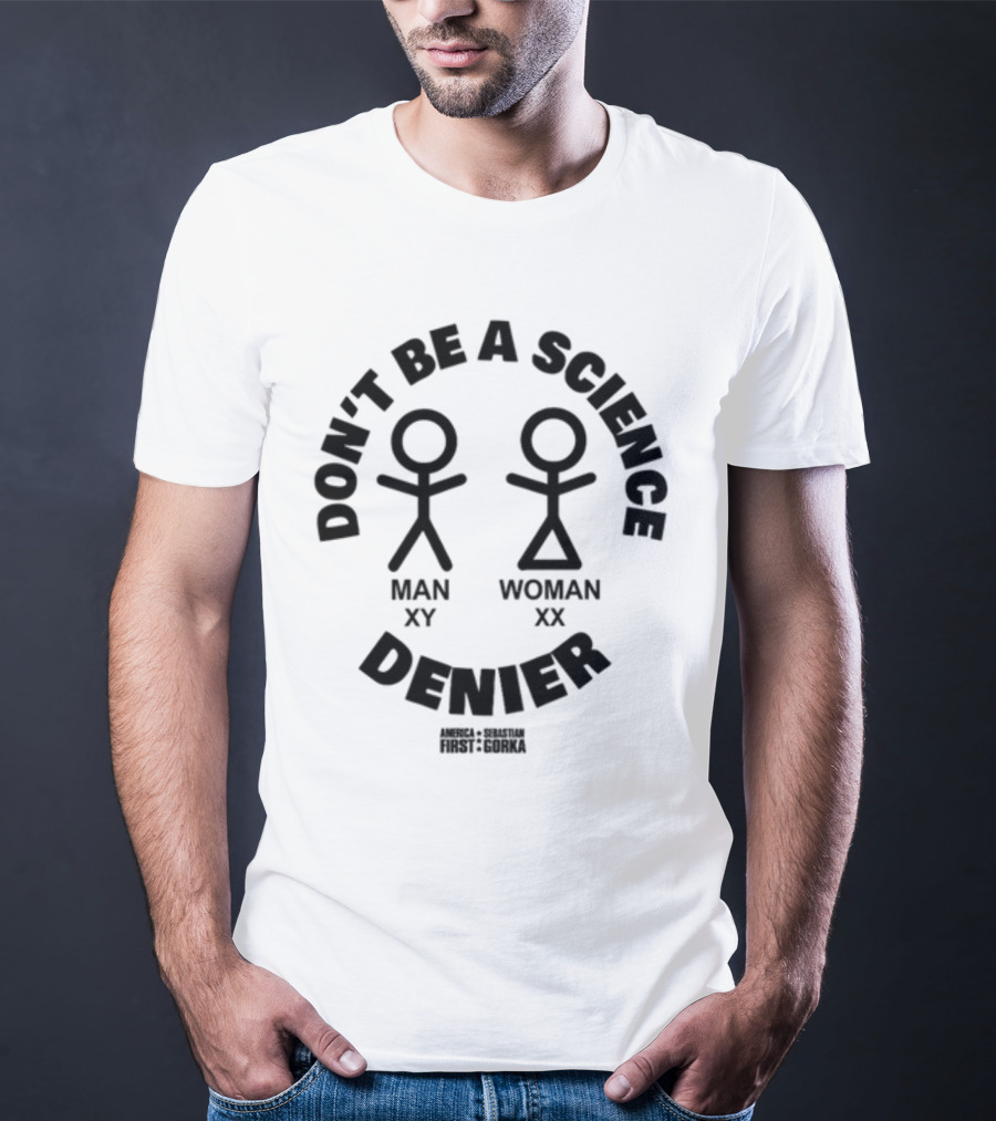 Don't Be A Science Denier Man XY Woman XX America First Sebastian Gorka T-Shirt