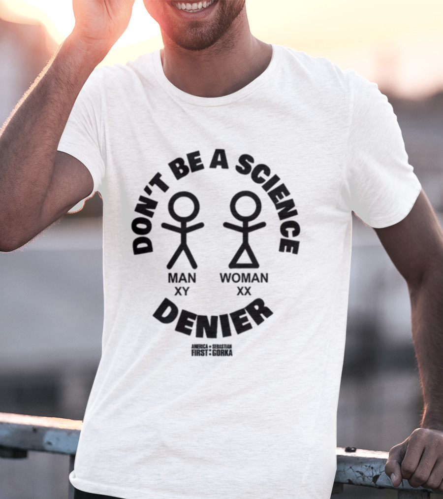 Don't Be A Science Denier Man XY Woman XX America First Sebastian Gorka T-Shirt
