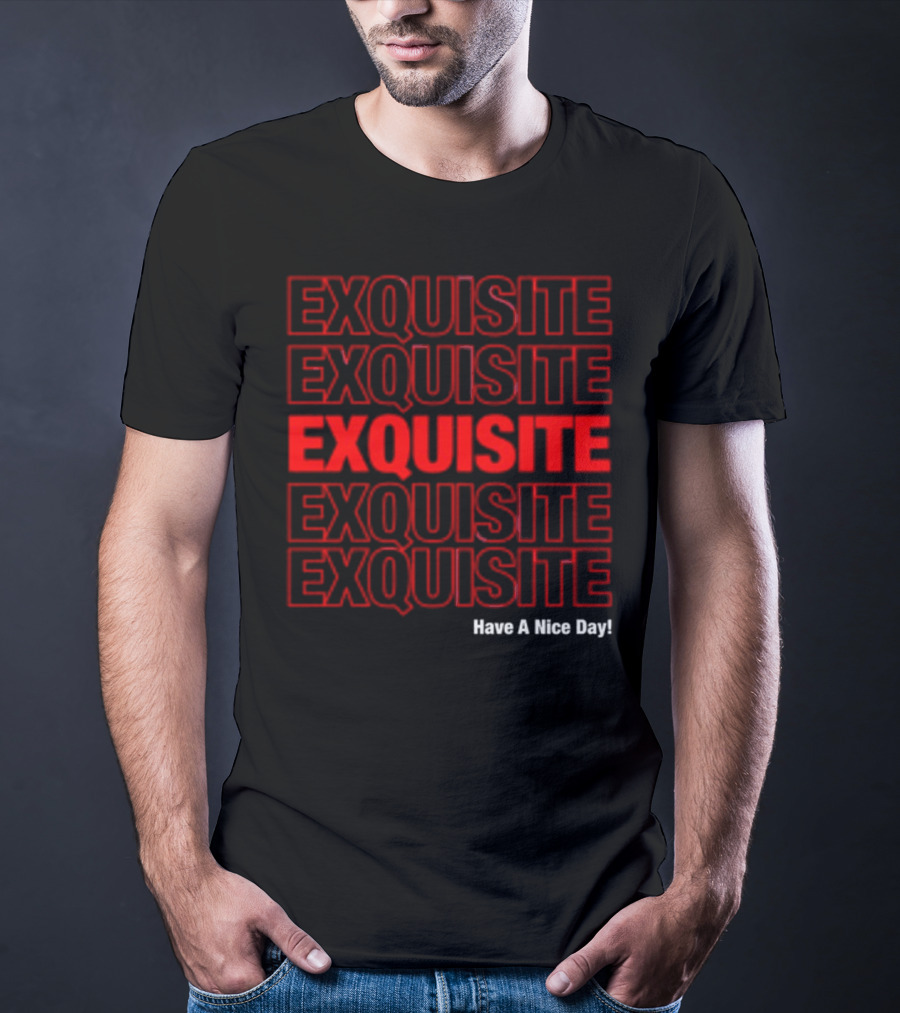 EXQUISITE EXQUISITE EXQUISITE EXQUISITE EXQUISITE Have A Nice Day T-Shirt