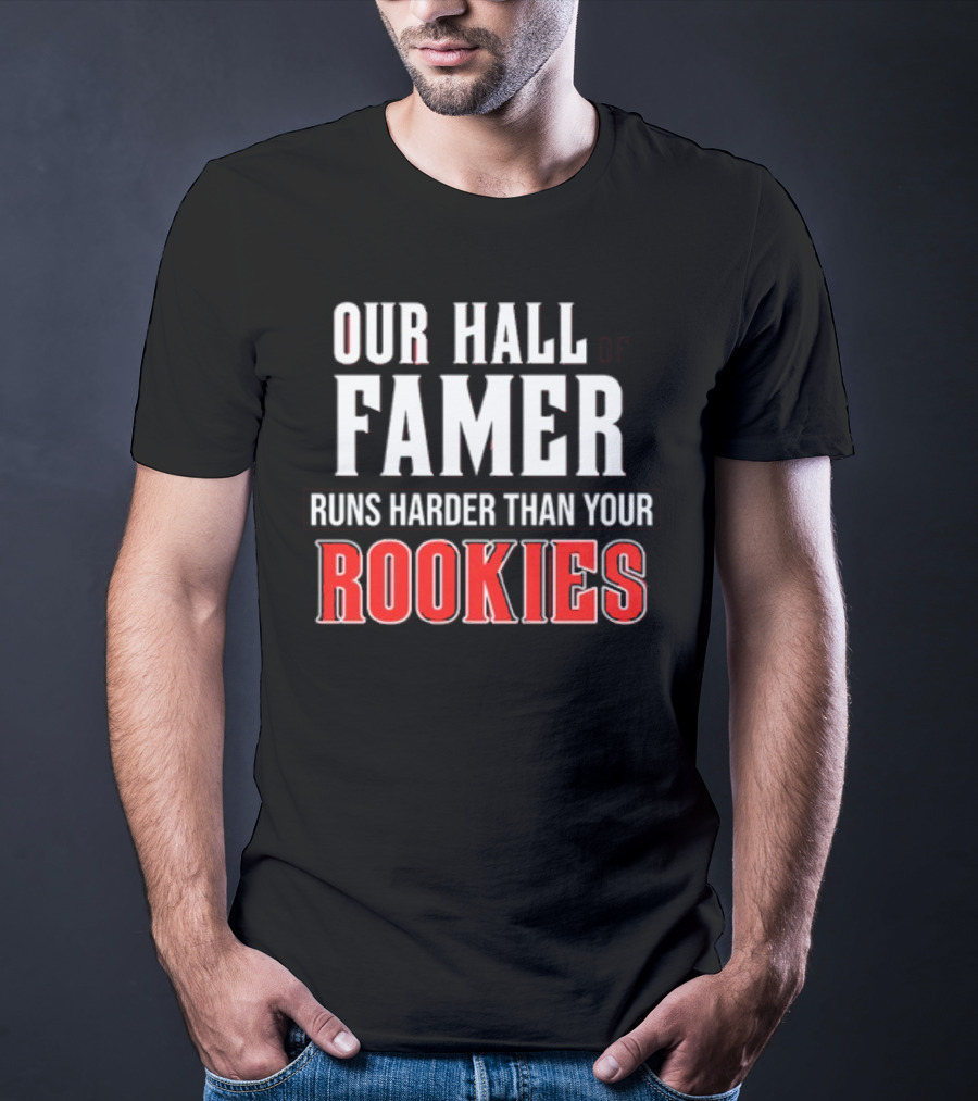 Our Hall Of Famer Runs Harder Than Your Rookies T-Shirt