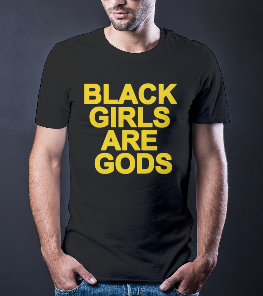 Black Girls Are Gods Bold Empowerment Message T-Shirt