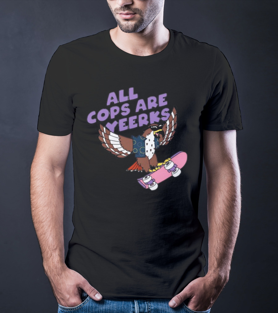 ALL COPS ARE YEERKS HAWK WITH SKATEBOARD T-Shirt