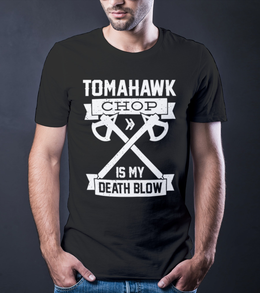 Tomahawk Chop Is My Death Blow T-Shirt