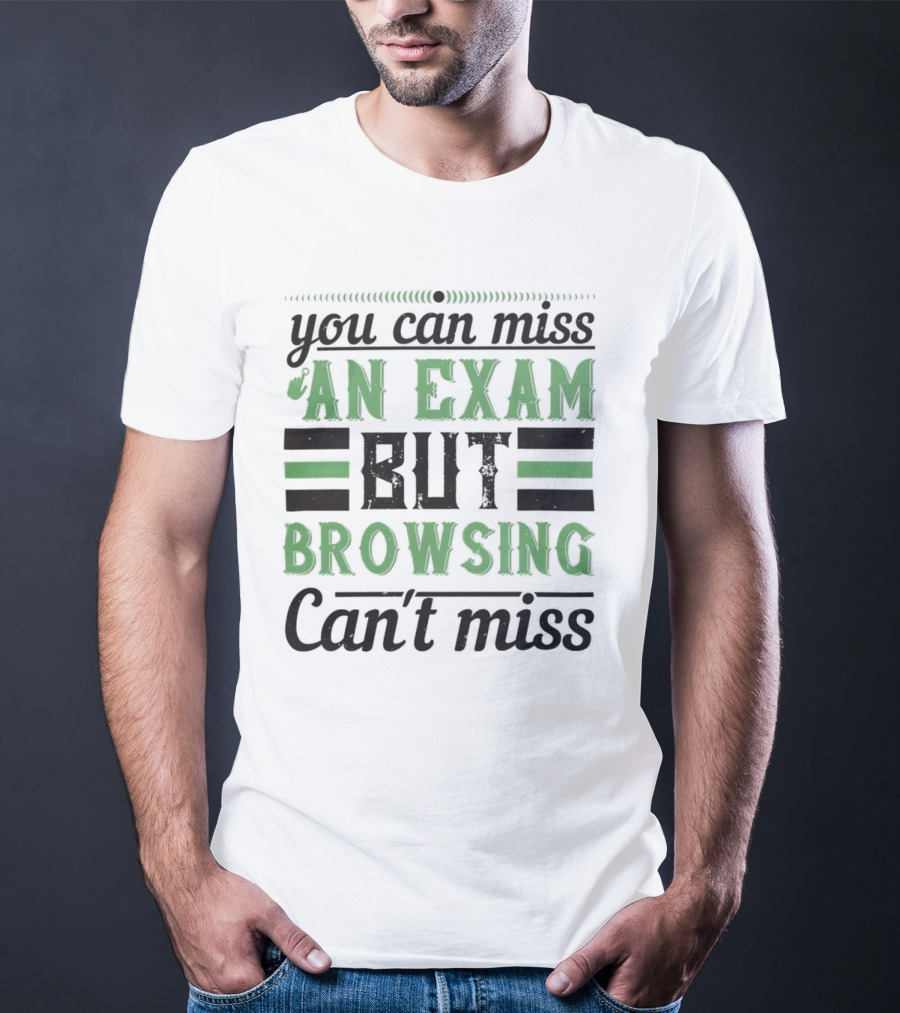 You Can Miss An Exam But Browsing Can't Miss T-Shirt