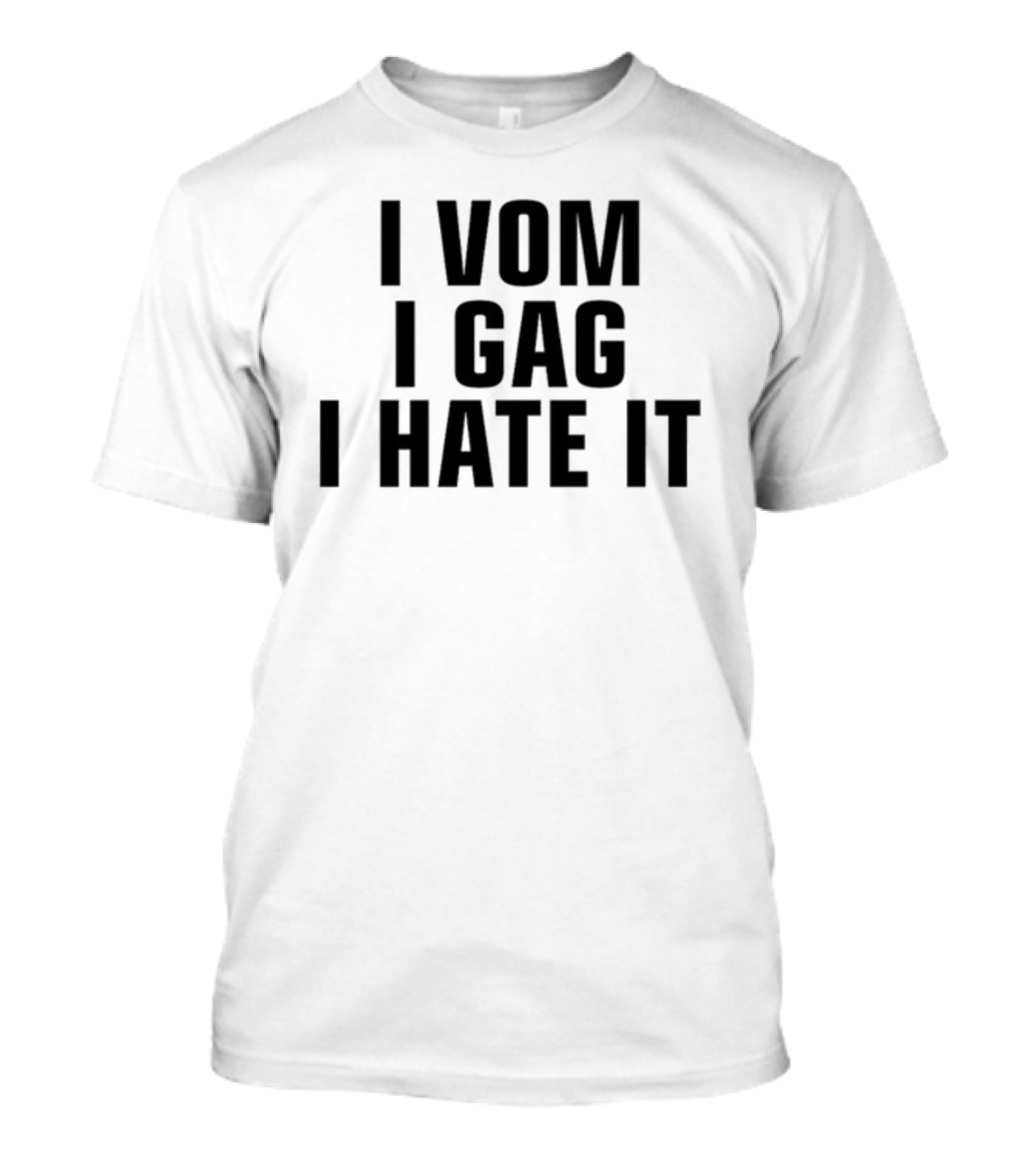 I Vom I Gag I Hate It T-Shirt
