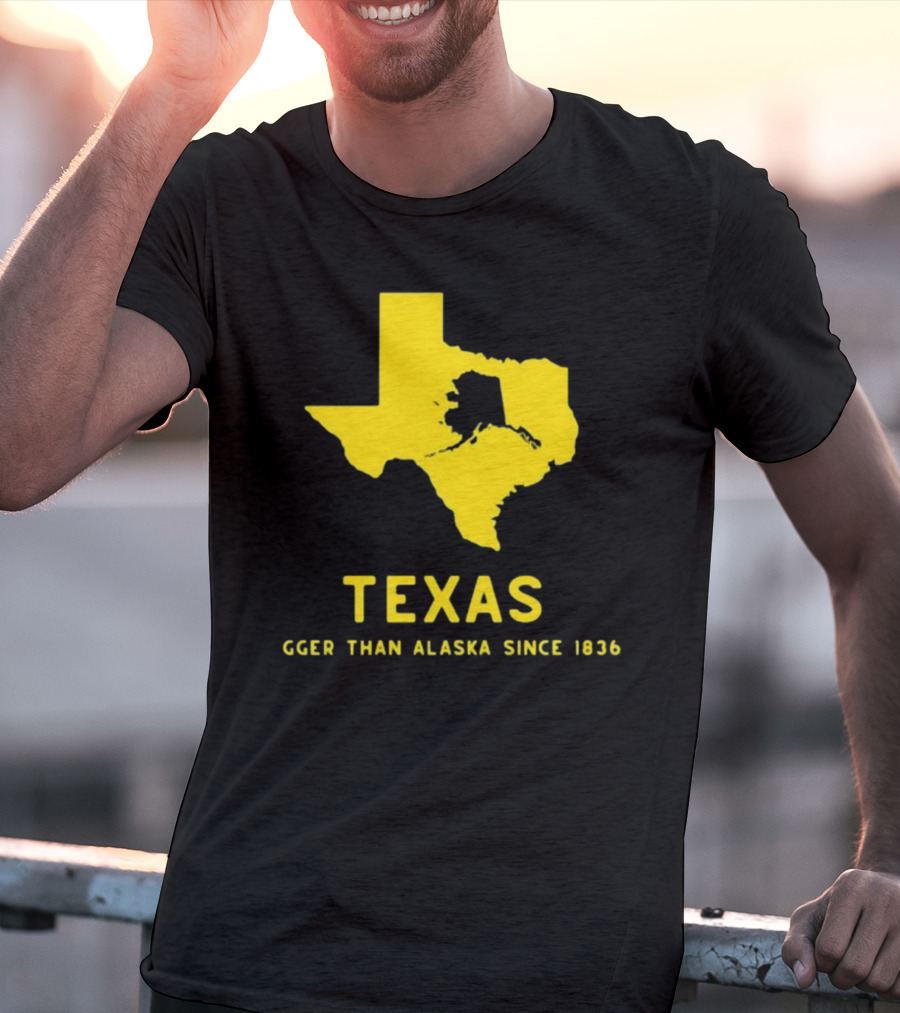 Texas Humor Bigger Than Alaska Since 1836 T-Shirt